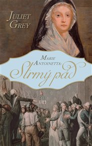 Marie Antoinetta: Strmý pád - Juliet Grey
