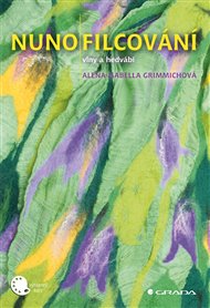 Nunofilcování: tkaninové plstění - Isabella Alena Grimmichová