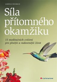 Síla přítomného okamžiku: 15 meditačních cvičení pro plnější a radostnější život - Gabriele Rossbach