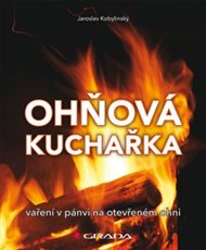 Ohňová kuchařka: vaření na pánvi na otevřeném ohni - Jaroslav Kobylinský