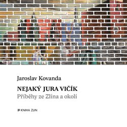 Levně Nejaký Jura Vičík. Příběhy ze Zlína a okolí - Jaroslav Kovanda