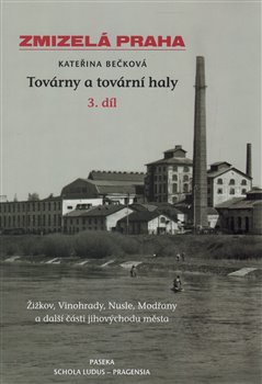 Levně Zmizelá Praha-Továrny a tovární haly 3.. Žižkov, Vinohrady, Nusle, Modřany a další části jihovýchodu města - Kateřina Bečková