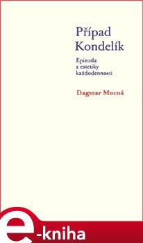 Levně Případ Kondelík. Epizoda z estetiky každodennosti - Dagmar Mocná e-kniha
