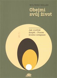 Obejmi svůj život: Jak vnitřně dospět - Proces životní integrace - Wilfried Nelles