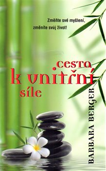 Levně Cesta k vnitřní síle. Změňte své myšlení, změníte svůj život! - Barbara Berger