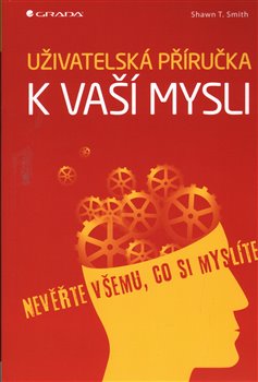 Levně Uživatelská příručka k vaší mysli. Nevěřte všemu, co si myslíte - Shawn T. Schmith