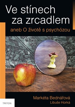 Levně Ve stínech za zrcadlem. O životě s psychózou - Markéta Bednářová, Libuše Horká