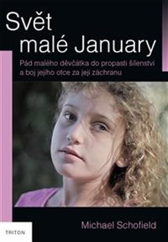 Levně Svět malé January. Pád malého děvčátka do propasti šílenství a boj jejího otce za její záchranu. - Michael Schofield
