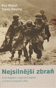 Nejsilnější zbraň: Emil Kapaun, vojenský kaplan a hrdina korejské války - Travis Heying, Roy Wenzl