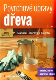 Povrchové úpravy dřeva: lakování, moření, lazurování a lepení - Daniela Tesařová,  kol.