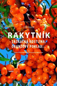 Levně Rakytník. Zázračná rostlina, oranžový poklad… - Jiří Bajer