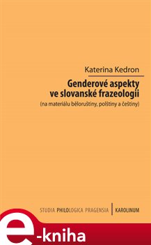 Levně Genderové aspekty ve slovanské frazeologii (na materiálu běloruštiny, polštiny a češtiny) - Kateřina Kedron e-kniha