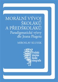 Morální vývoj školáků a předškoláků: Paradigmatické výzvy dle Jeana Piageta - Miroslav Klusák