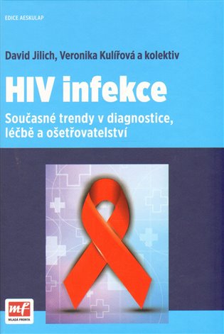 HIV infekce: Současné trendy v diagnostice, léčbě a ošetřovatelství - David Jilich, Veronika Kulířová,  kol.