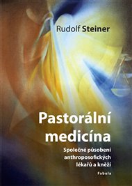 Pastorální medicína: Společné působení anthroposofických lékařů a kněží - Rudolf Steiner