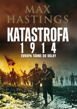 Levně Katastrofa 1914. Evropa táhne do války - Max Hastings