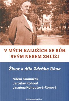 Levně V mých kalužích se Bůh svým nebem zhlíží. Život a dílo Zdeňka Róna - Vilém Kmuníček, Jaroslav Kohout, Jasněna Kohoutová-Rónová