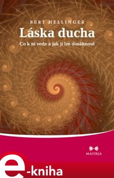 Láska ducha. Co k ní vede a jak jí lze dosáhnout - Bert Hellinger e-kniha