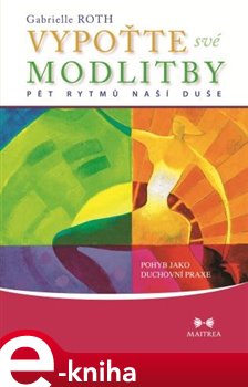 Levně Vypoťte své modlitby. Pohyb jako duchovní praxe - Gabrielle Roth e-kniha