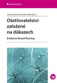 Ošetřovatelství založené na důkazech: Evidence Based Nursing - Darja Jarošová, Renáta Zeleníková
