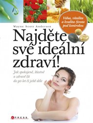 Najděte své ideální zdraví!: Jak spokojeně, šťastně a zdravě žít do 90 let či ještě déle - Wayne Scott Andersen