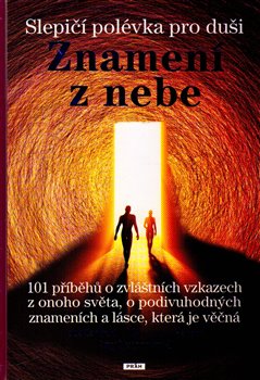 Levně Slepičí polévka pro duši - Znamení z nebe. 101 příběhů o zvláštních vzkazech z onoho světa, o podivuhodných znameních a lásce, která je věčná - Amy Newmarková, Jack Canfield, Mark Victor Hansen