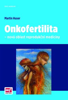 Levně Onkofertilita – nová oblast reprodukční medicíny - Martin Huser