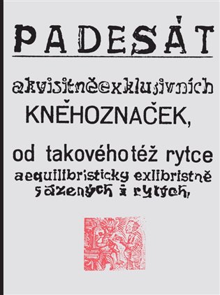 Padesát akvisitněexklusivních kněhoznaček od takovéhotéž rytce aequilibris - Josef Váchal