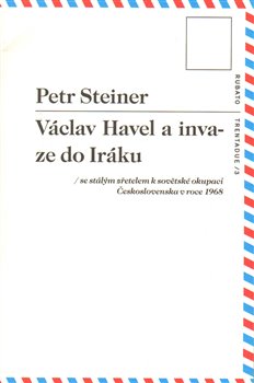 Levně Václav Havel a invaze do Iráku. se stálým zřetelem k sovětské okupaci Československa v roce 1968 - Petr Steiner