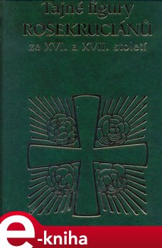 Levně Tajné figury Rosekruciánů ze XVI. a XVII. století. Prostý slabikář pro mladé žáky, kteří se pilně cvičí ve škole Ducha svatého e-kniha