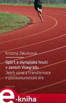 Levně Sport a olympijské hnutí v zemích Visegrádu a jejich transformace v postkomunistické éře - Kristina Jakubcová e-kniha