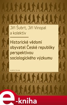 Levně Historické vědomí obyvatel České republiky perspektivou sociologického výzkumu - Jiří Šubrt, Jiří Vinopal e-kniha