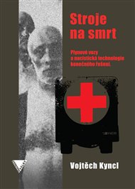 Stroje na smrt: Plynové vozy a nacistická technologie konečného řešení - Vojtěch Kyncl