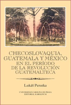 Checoslovaquia, Guatemala y México en el Período de la Revolución Guatemalteca. Ibero-americana pragensia - supplementum 32 koupíte na Kosmas.cz