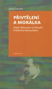 Přivtělení a morálka - Pojetí tělesnosti ve filosofii Friedricha Nietzscheho koupíte na Kosmas.cz