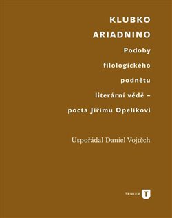 Levně Klubko Ariadnino. Podoby filologického podnětu literární vědě - pocta Jiřímu Opelíkovi