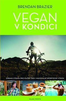 Vegan v kondici. Zdravá strava pro každý den i maximální sportovní výkon - Brendan Brazier