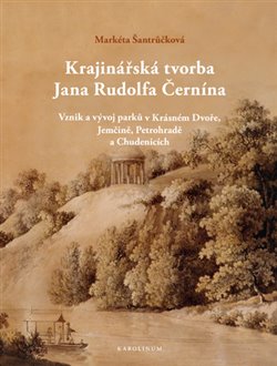 Levně Krajinářská tvorba Jana Rudolfa Černína. Vznik a vývoj parků v Krásném Dvoře, Jemčině, Petrohradě a Chudenicích - Markéta Šantrůčková