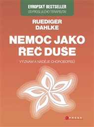 Nemoc jako řeč duše: Význam a naděje chorobopisů - Ruediger Dahlke
