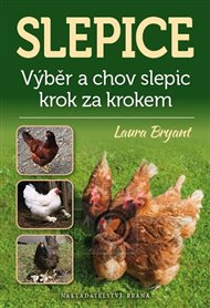 Slepice: Výběr a chov slepic krok za krokem - Laura Bryant