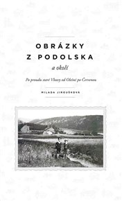 Obrázky z Podolska a okolí: Po proudu staré Vltavy od Olešné po Červenou - Milada Jiroušková