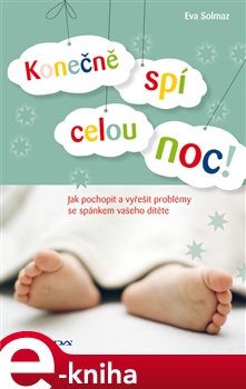 Levně Konečně spí celou noc!. Jak pochopit a vyřešit problémy se spánkem vašeho dítěte - Eva Solmaz e-kniha