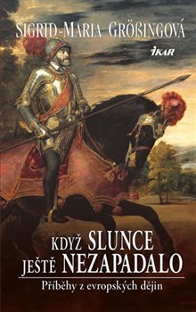 Levně Když slunce ještě nezapadalo. Příběhy z evropských dějin - Sigrid-Maria Grössingová
