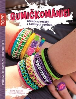 Levně Gumičkománie!. TOPP- Návody na ozdoby z barevných gumiček - Heike Roland, Stefanie Thomas