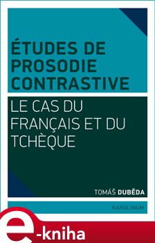 Levně Études de prosodie contrastive. Le cas du français et du tcheque - Tomáš Duběda e-kniha