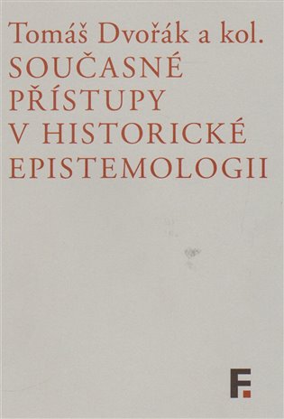 Současné přístupy v historické epistemologii - Tomáš Dvořák, kol.