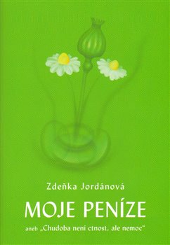 Levně Moje peníze. aneb "Chudoba není ctnost, ale nemoc" - Zdeňka Jordánová