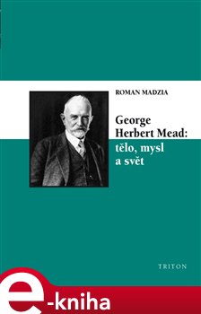 Levně George Herbert Mead: tělo, mysl a svět - Roman Madzia e-kniha