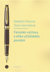 Fenomén výchovy a učitelská etika povolání - Naděžda Pelcová, Ilona Semerádová