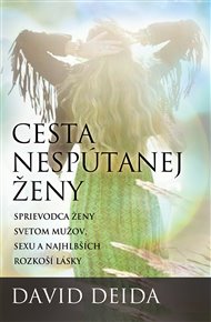 Cesta nespútanej ženy: Sprievodca ženy svetom mužov, sexu a najhlbších rozkoší lásky - David Deida